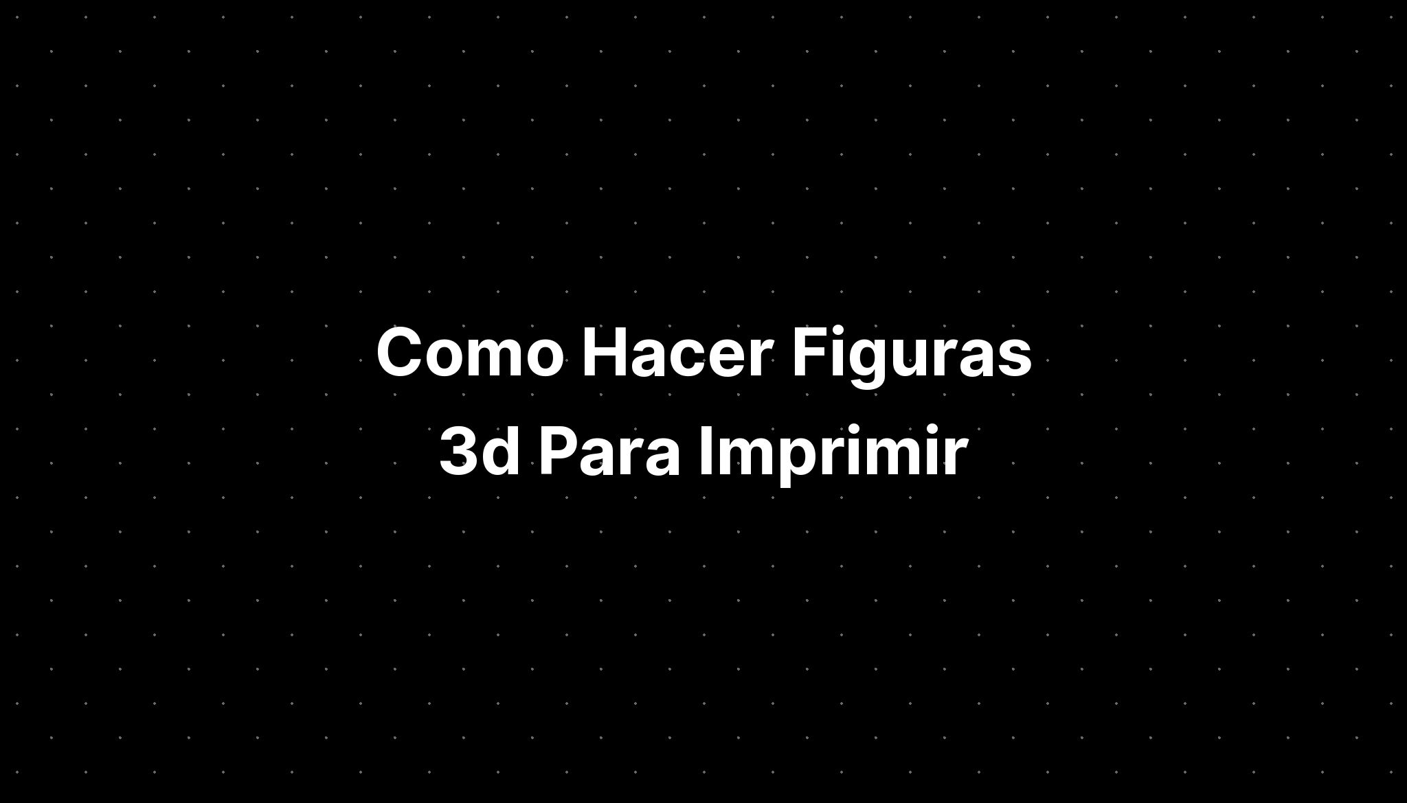 Como Hacer Figuras 3d Para Imprimir Imagesee 3586